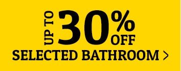 UP TO 30% OFF SELECTED BATHROOM >