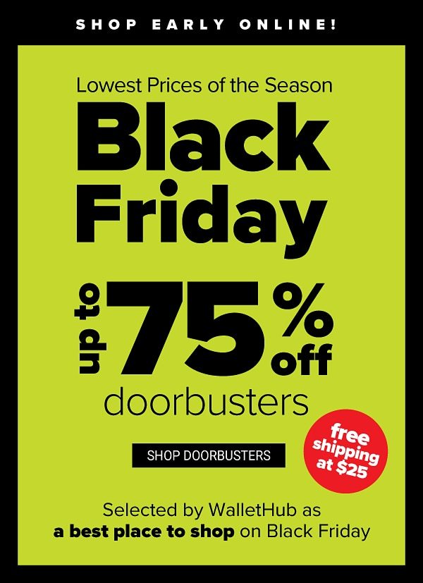 Lowest Prices of the Season - Black Friday! Up to 75% off Doorbusters - Shop Doorbusters