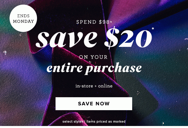 Save $20 on your entire purchase when you spend $98 or more.