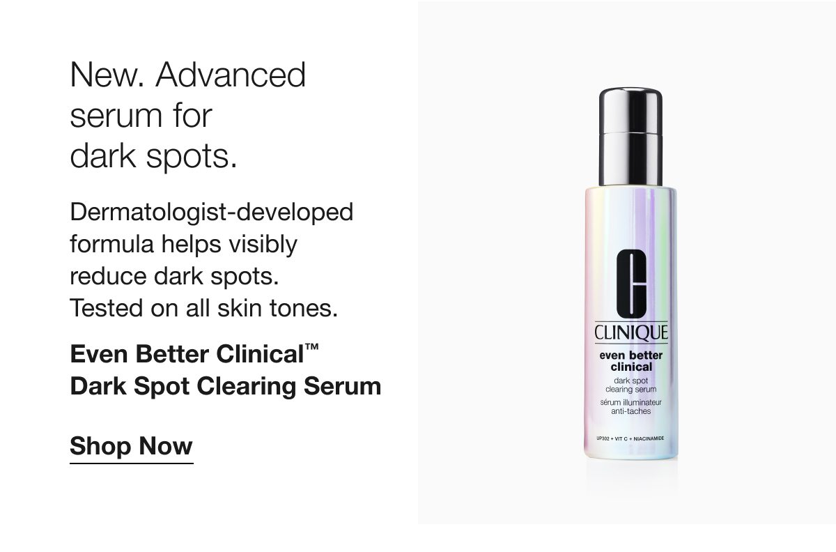 New. Advanced serum for dark spots. | Dermatologist-developed formula helps visibly reduce dark spots. Tested on all skin tones. | Even Better Clinical™ Dark Spot Clearing Serum | Shop Now