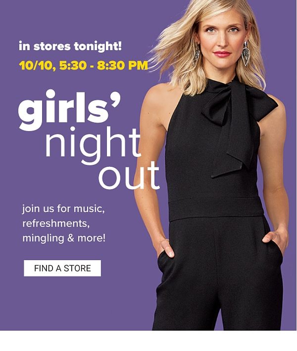 Girls' Night Out! In Stores Tonight! 10/10, 5:30-8:30PM - Join us for music, refreshments, mingling & more! - Find a Store