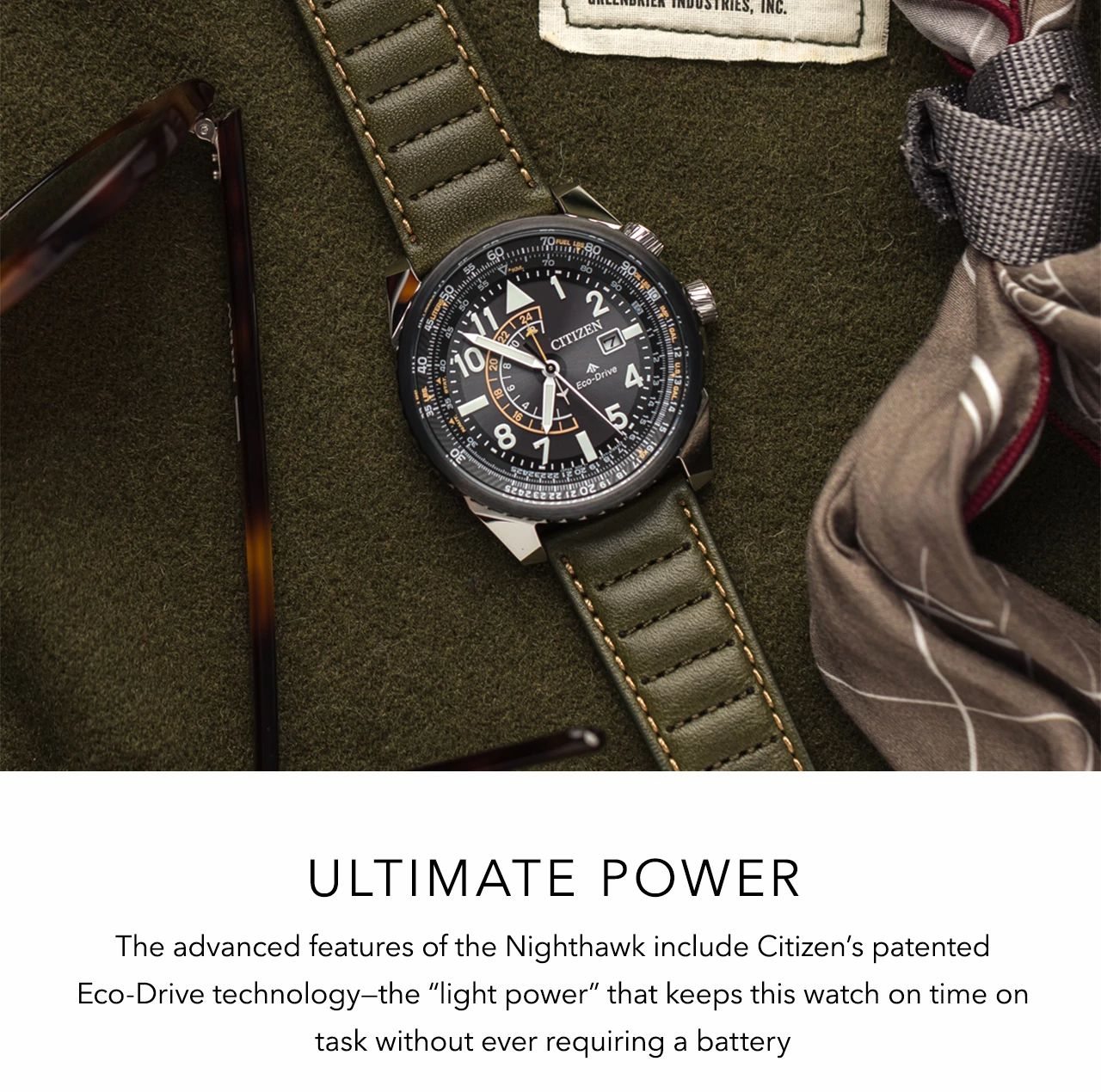 Ultimate Power - The advanced features of the Nighthawk include Citizen’s patented Eco-Drive technology—the “light power” that keeps this watch on time on task without ever requiring a battery.