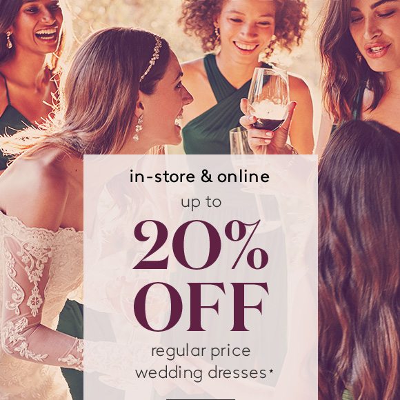 in-store & online - up to 20% OFF regular price wedding dresses*