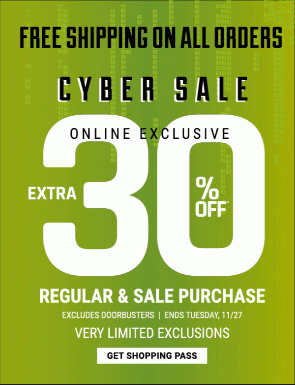 Cyber Sale - Extra 30% off* regular & sale purchase - Excludes Doorbuster - Ends Tuesday, 11/27 - VERY LIMITED EXCLUSIONS. Get Shopping Pass.