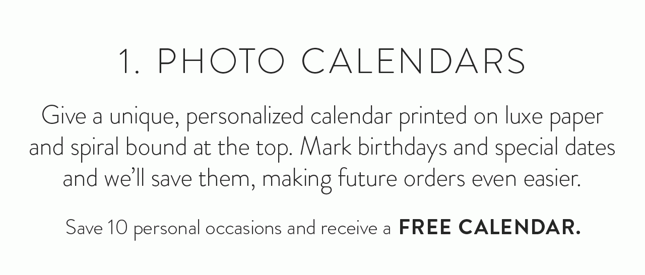 1. Photo Calendars - Mark birthdays and special dates and we’ll save them, making future orders even easier. Save 10 personal occasions and receive a free calendar.