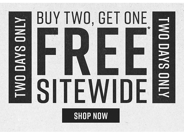 Two Days Only. Buy Two, Get One Free Sitewide. Not Combinable with Other Offers