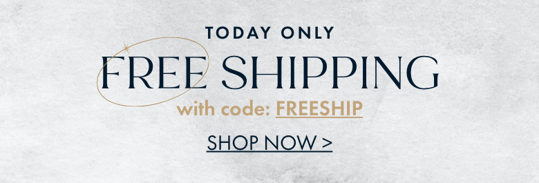Email Exclusive - Free Shipping on ALL Orders | Use Code: FREESHIP