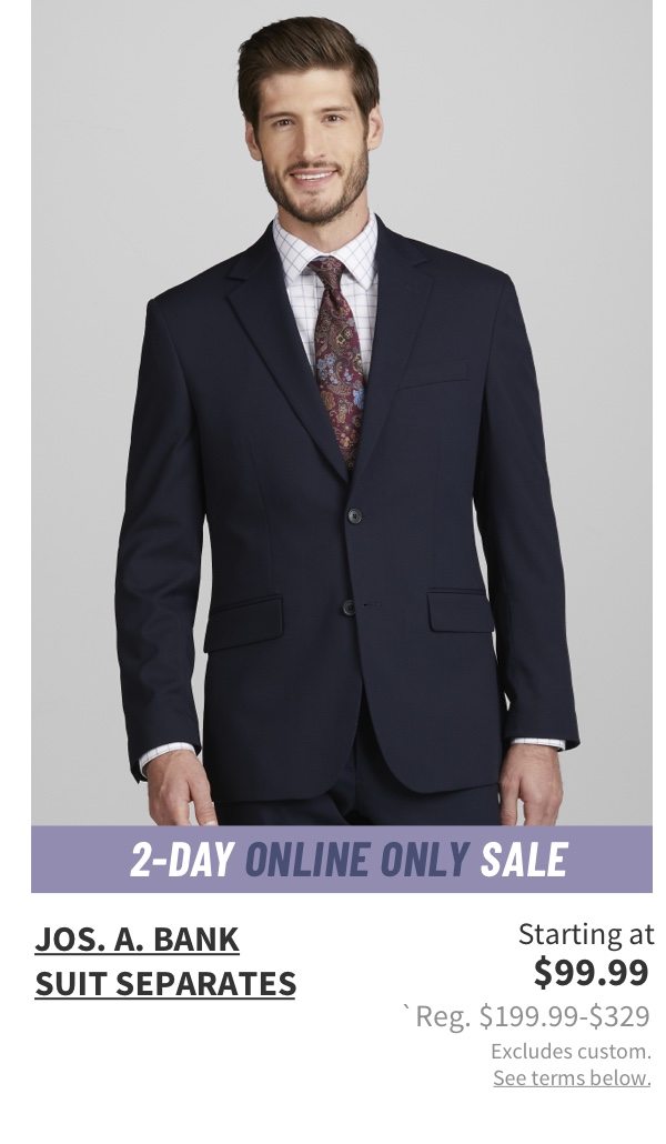 Jos. A. Bank Suit Separates Starting at $99.99Reg. $199.99-$329 Excludes custom. See terms below.