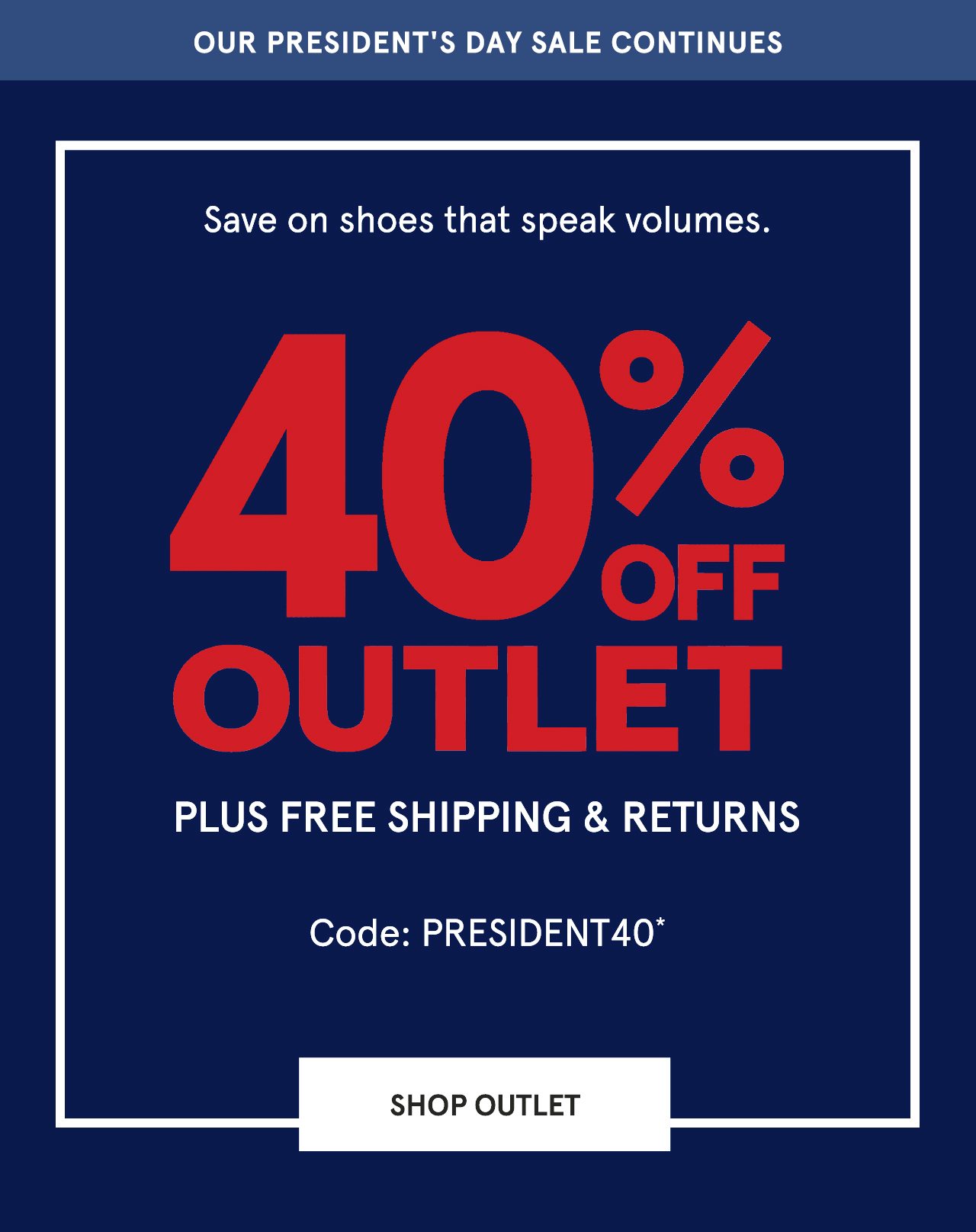 New Shoes + Long Weekend = Perfect. 40% Off Outlet. Plus Free Shipping & Returns. Code: PRESIDENT40*