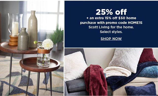 25% off scott living for your home. plus, take an extra 15% off your home sale purchase of $50 or mo