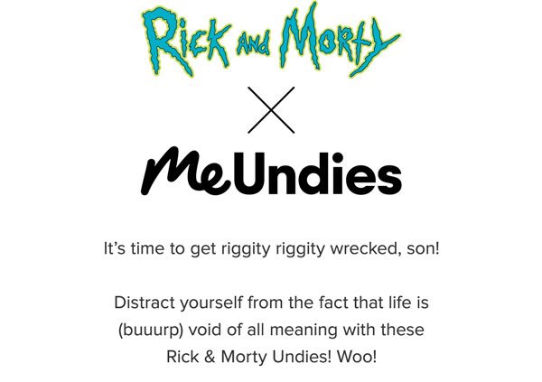 It’s time to get riggity riggity wrecked, son! Distract yourself from the fact that life is (buuurp) void of all meaning with these Rick & Morty Undies! Woo!