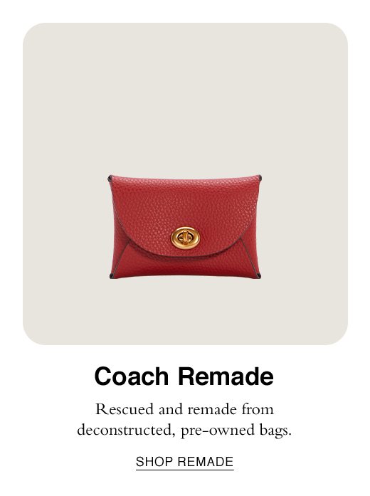 Coach Remade. Rescued and remade from deconstructed, pre-owned bags. SHOP REMADE