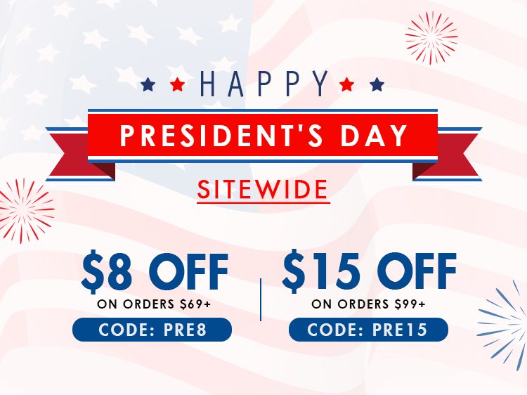 Happy President's Day! Use code: PRE8 to get $8 OFF ON ORDERS $69+, use code: PRE15 to get $15 OFF ON ORDERS $99+ SITEWIDE!!!