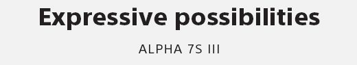 Expressive possibilities | Alpha 7S III