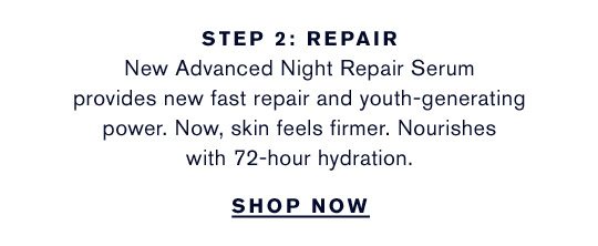 Step 2 | Repair New Advanced Night Repair Serum provides new fast repair and youth-generating power. Now, skin feels firmer. Nourishes with 72-hour hydration. | Shop now