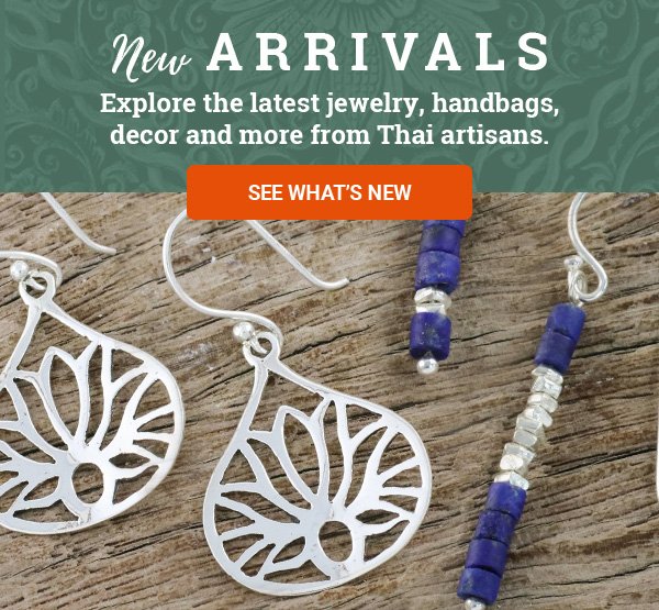 NEW ARRIVALS | Explore the latest jewelry, handbags, decor and more from Thai artisans. | SEE WHAT’S NEW