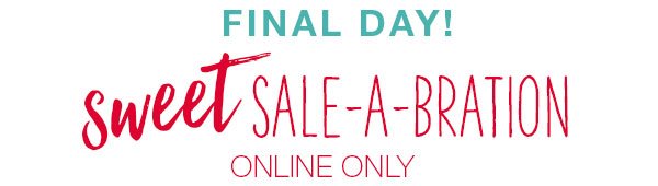 Final day! Sweet sale-a-bration. Online only.