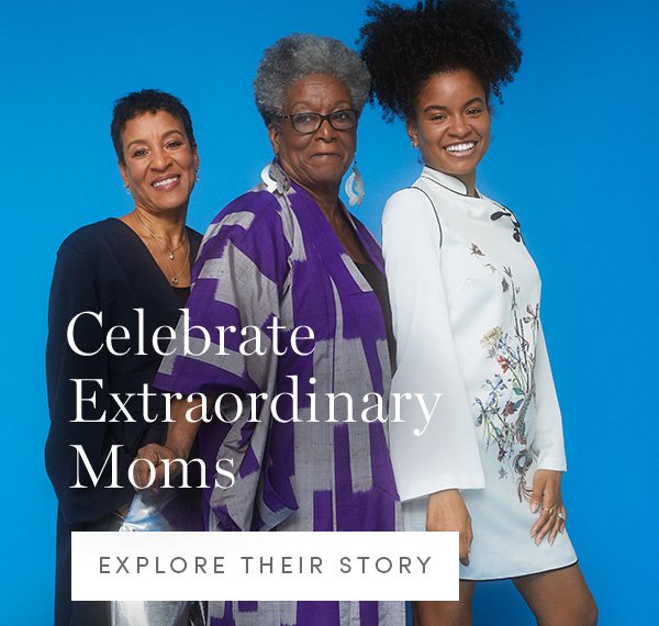 Celebrate Extraordinary Moms | EXPLORE THEIR STORY