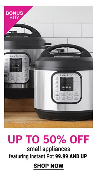  Bonus Buy - Up to 50% off small appliances, featuring Instant Pot {$79.99 and up}. Shop Now.