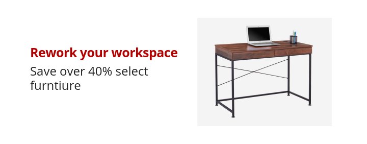 Rework your workspace Save over 40% select furntiure