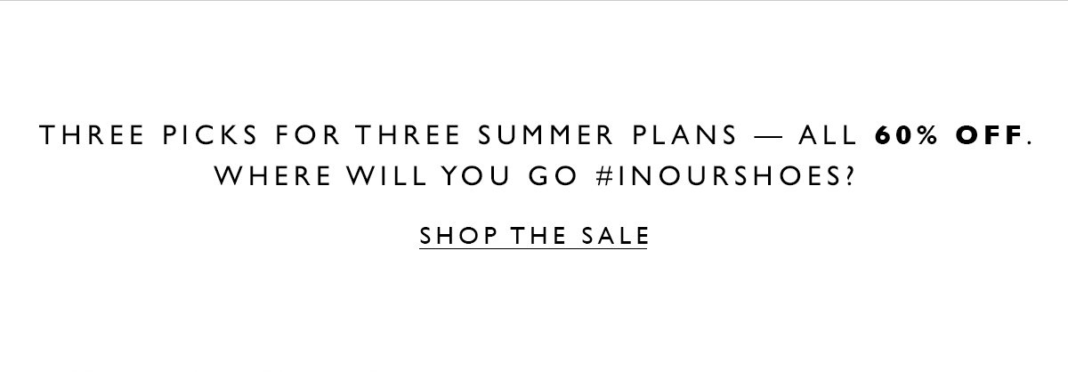 Three picks for three summer plans - All 60% off. Where will you go #INOURSHOES? SHOP THE SALE.