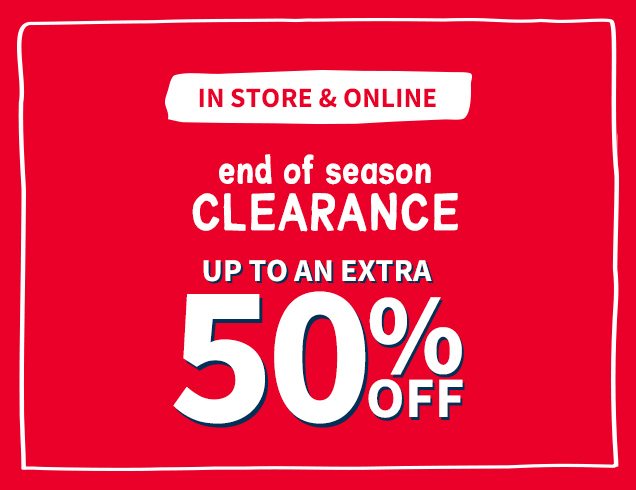 IN STORE & ONLINE | end of season CLEARANCE | UP TO AN EXTRA 50% OFF