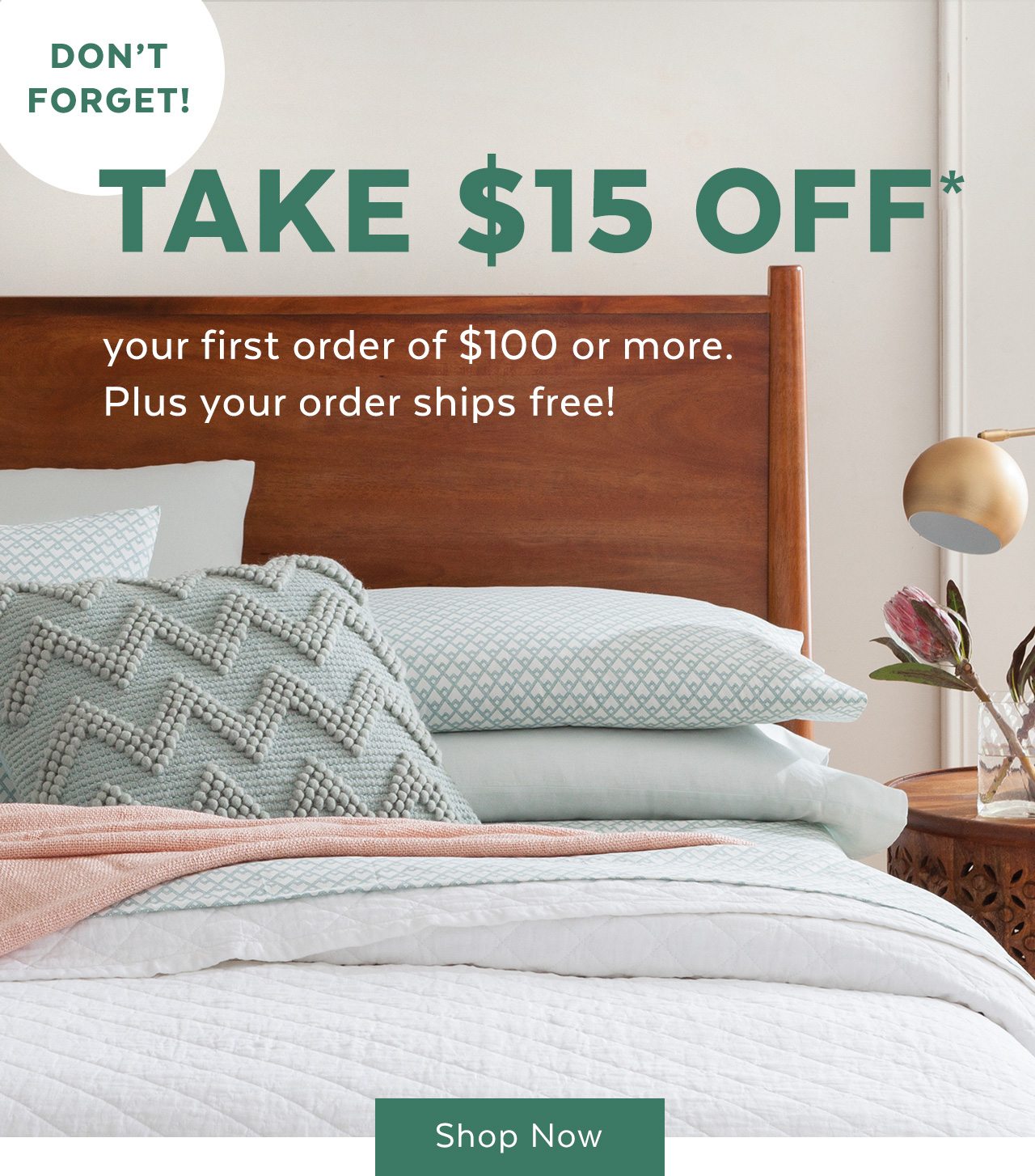 Don’t forget! Take $15 off* your first order of $100 or more. Plus your order ships free! Shop now