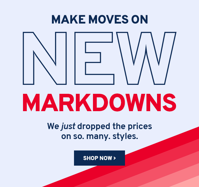 Make Moves On New Markdowns. We just dropped the prices on so. many. styles. Shop now.