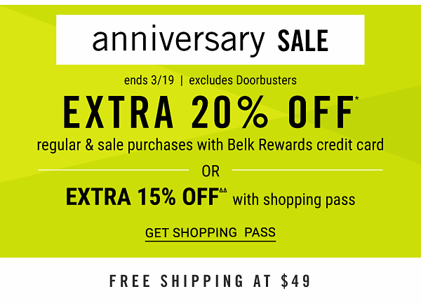 ANNIVERSARY SALE - Extra 20% off regular & sale purchases with Belk Rewards credit card OR Extra 15% off with shopping pass - ends 2/19 - excludes Doorbusters. Get Shopping Pass.