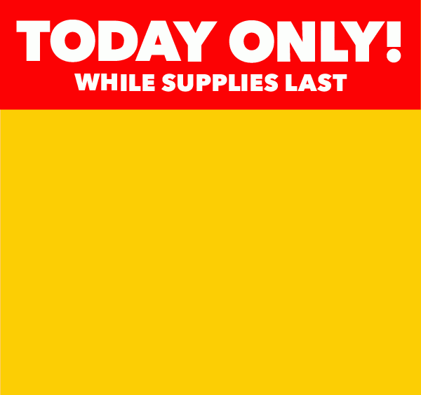 Today Only! While Supplies Last. Sunday, Sunday, Sunday Doorbusters. Deals so big we have to say it 3 times. SHOP ALL DEALS.