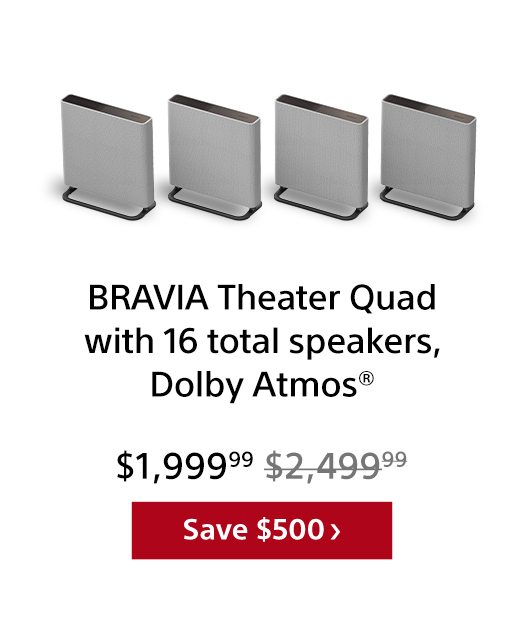 BRAVIA Theater Quad with 16 total speakers, Dolby Atmos® | Save $500