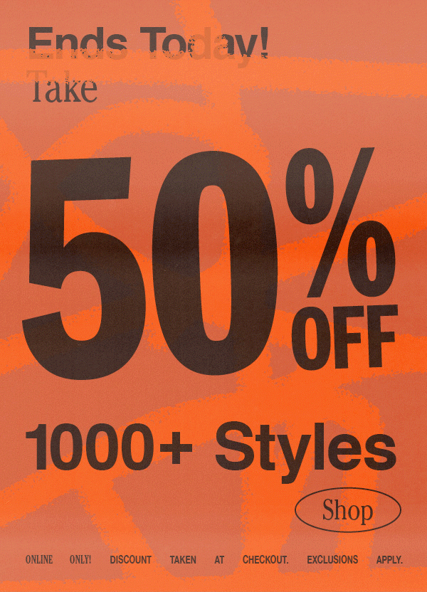 Ends Today: Take 50% Off 1000+ Styles