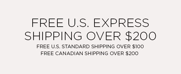 FREE U.S. EXPRESS SHIPPING OVER $200 FREE U.S. STANDARD SHIPPING OVER $100 │ FREE CANADIAN SHIPPING OVER $200