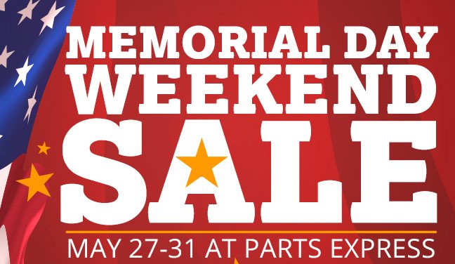 Memorial Day Weekend SALE-- May 27-31 at Parts Express