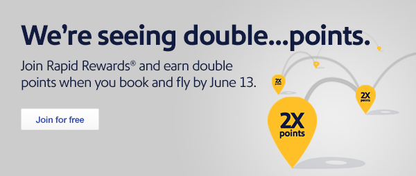 We're seeing double...points. Join Rapid Rewards® and earn double points when you book and fly by June 13.
