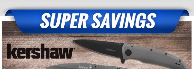 Super Savings | Up to 55% off Kershaw Knives | Ends Saturday, April 14, 2018