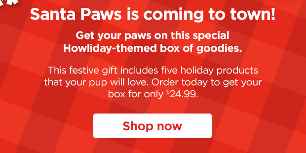 Santa Paws is coming to town! Get your paws on this special Howliday-themed box of goodies. This festive gift includes five holiday products that your pup will love. Order today to get your box for only $24.99. Shop now. 