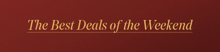  THE BEST DEALS OF THE WEEKEND