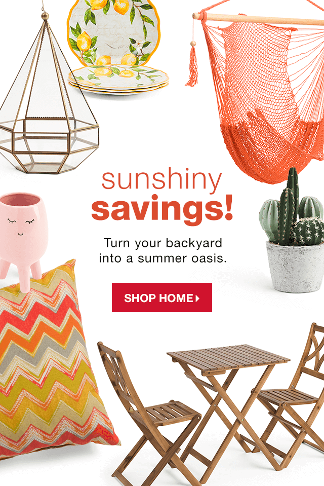 Sunshiny Savings! Turn your backyard into a summer oasis. - Shop Home