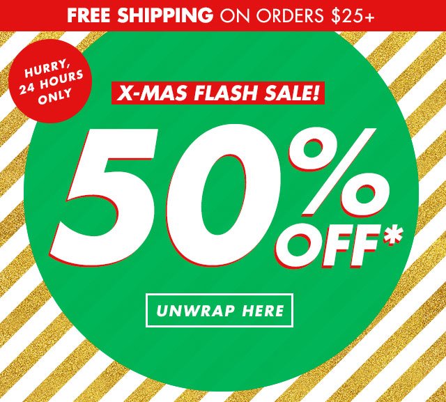 Free Shipping on orders $25+ | X-Mas Flash Sale! 50% off* | 12/15/2017 Only 24 hours