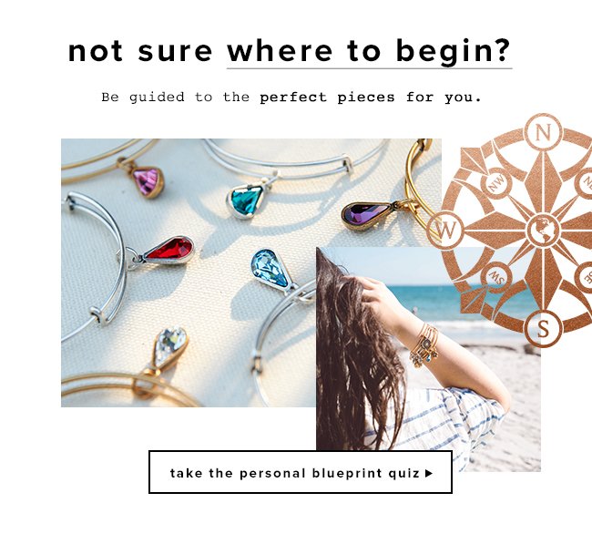 Take the Personal Blueprint quiz to be guided to the perfect pieces for you.