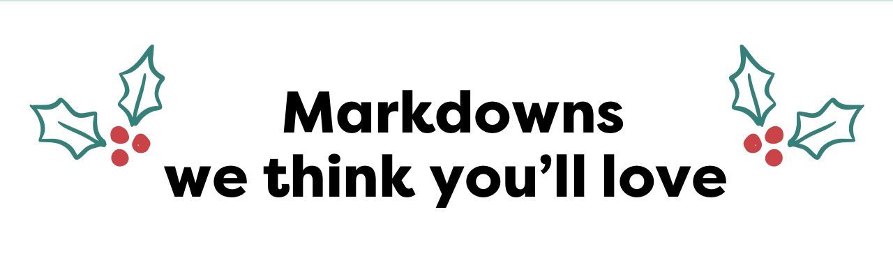 Markdowns we think you'll love