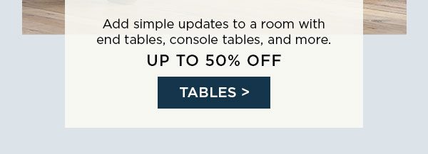 Add simple updates to a room with end tables, console tables, and more. - Up To 50% Off - Tables