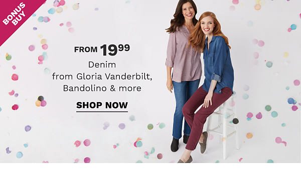 Bonus Buy - Denim from Gloria Vanderbilt, Bandolino & more from $19.99. Shop Now.