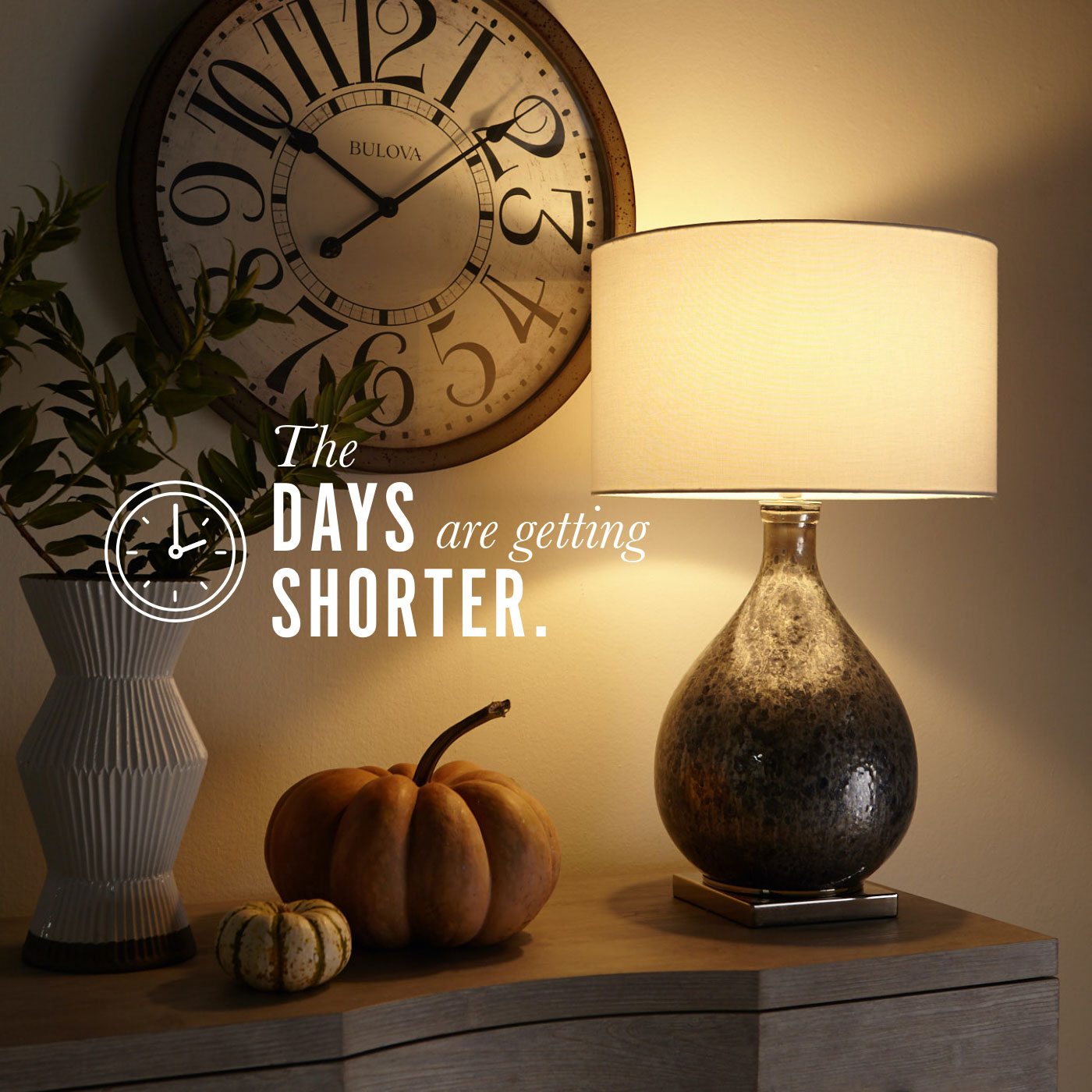 The Days are Getting Shorter. Shop Now.