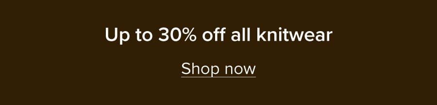 Up to 30% off all knitwear. Shop now