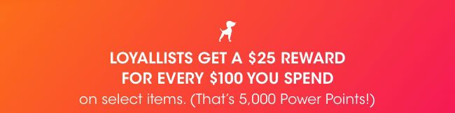 Loyallists get a $25 reward for every $100 spent.