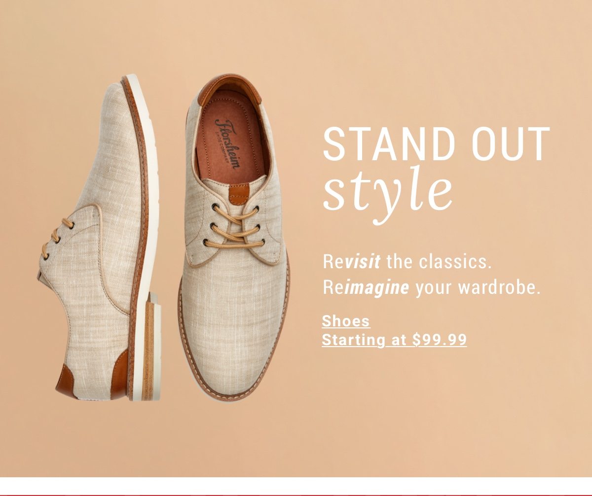 Revisit the classics. Reimagine your wardrobe. Shoes starting at 99 99
