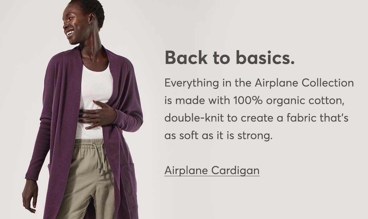  Everything in the Airplane Collection is made with 100% organic cotton, double-knit to create a fabric that’s as soft as it is strong.