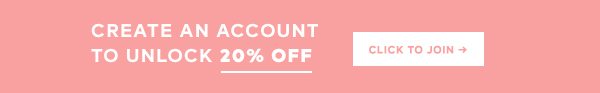 CFEATE AN ACCOUNT TO UNLOCK 25% OFF TODAY! CLICK TO JOIN!